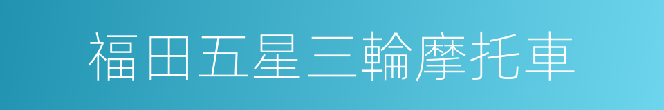 福田五星三輪摩托車的同義詞