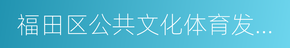 福田区公共文化体育发展中心的同义词