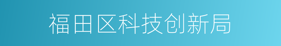 福田区科技创新局的同义词