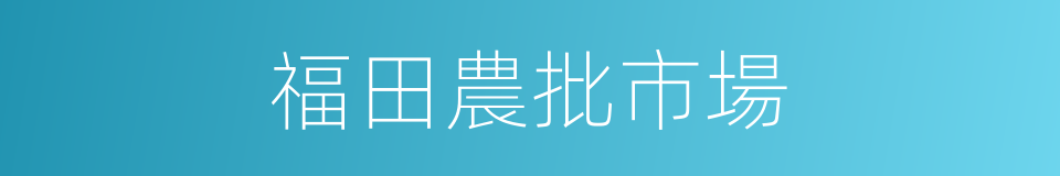 福田農批市場的同義詞