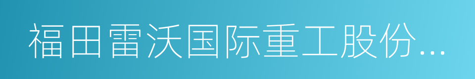 福田雷沃国际重工股份有限公司的意思