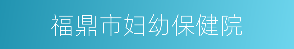 福鼎市妇幼保健院的同义词
