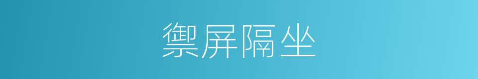 禦屏隔坐的意思