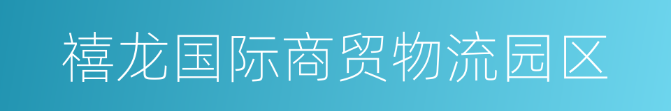 禧龙国际商贸物流园区的同义词