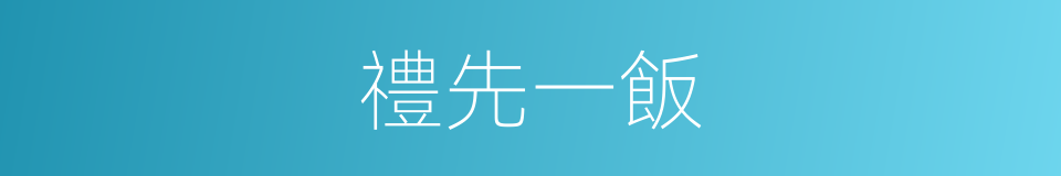禮先一飯的同義詞