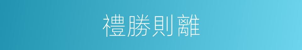 禮勝則離的意思