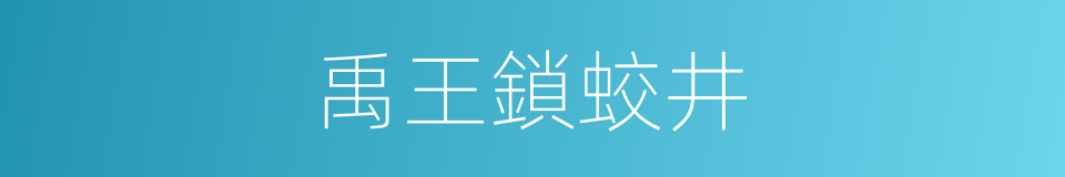 禹王鎖蛟井的同義詞