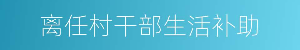 离任村干部生活补助的同义词