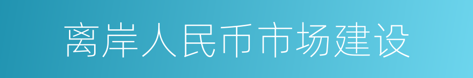 离岸人民币市场建设的同义词