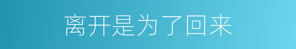 离开是为了回来的同义词