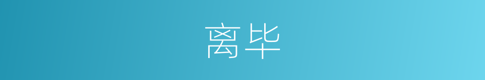 离毕的意思