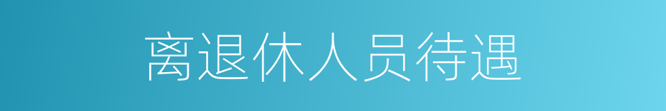 离退休人员待遇的同义词