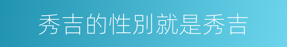 秀吉的性別就是秀吉的同義詞