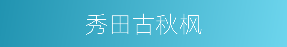 秀田古秋枫的同义词