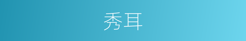 秀耳的意思
