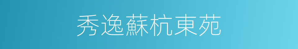 秀逸蘇杭東苑的同義詞