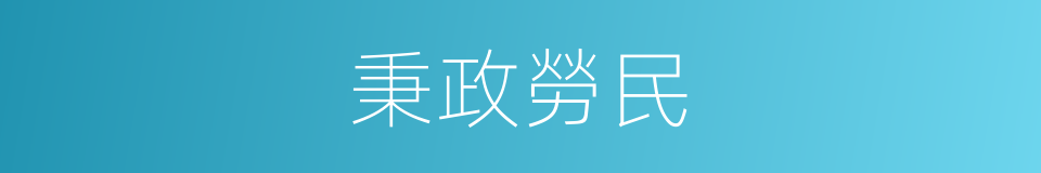 秉政勞民的意思