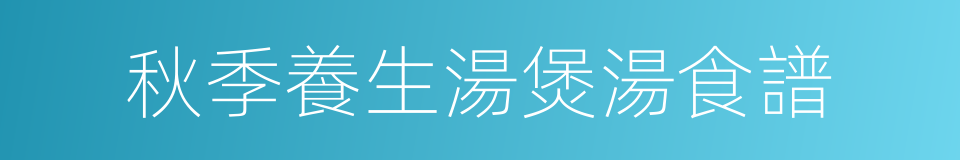 秋季養生湯煲湯食譜的同義詞