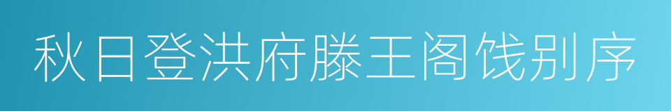 秋日登洪府滕王阁饯别序的同义词