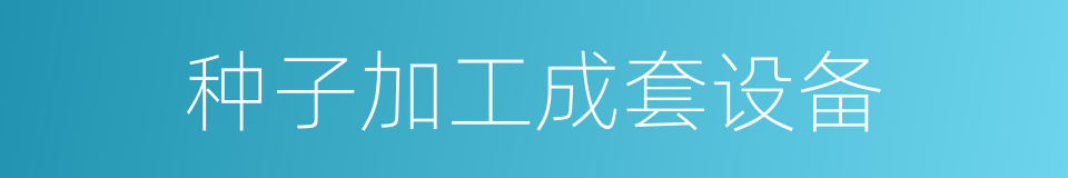 种子加工成套设备的同义词