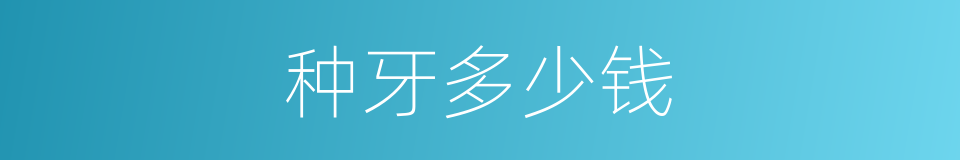 种牙多少钱的同义词