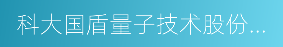 科大国盾量子技术股份有限公司的同义词