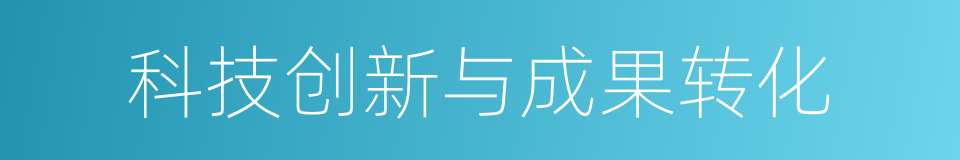 科技创新与成果转化的同义词