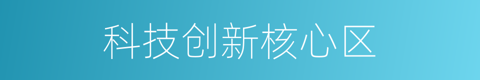 科技创新核心区的同义词