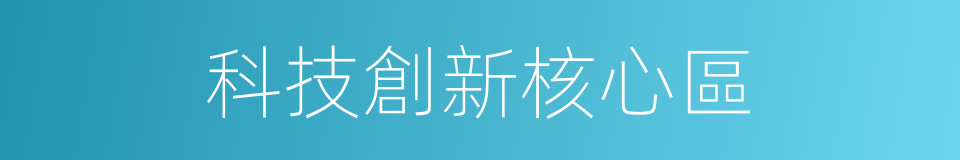 科技創新核心區的同義詞