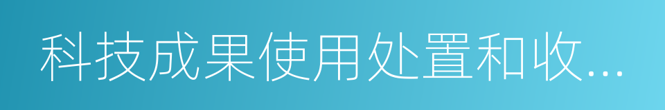 科技成果使用处置和收益管理改革的同义词