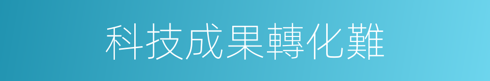 科技成果轉化難的同義詞