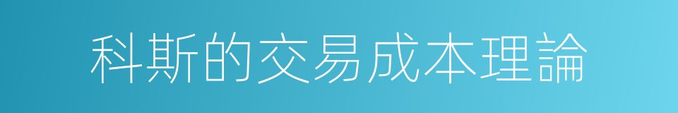 科斯的交易成本理論的同義詞