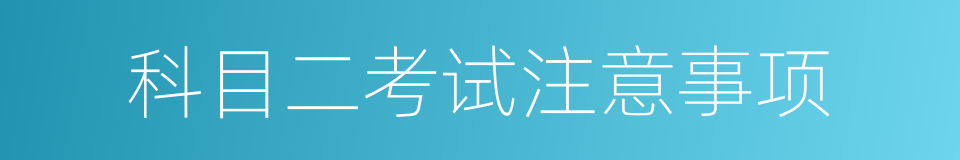 科目二考试注意事项的同义词