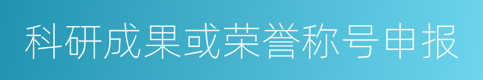 科研成果或荣誉称号申报的同义词