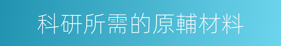 科研所需的原輔材料的同義詞