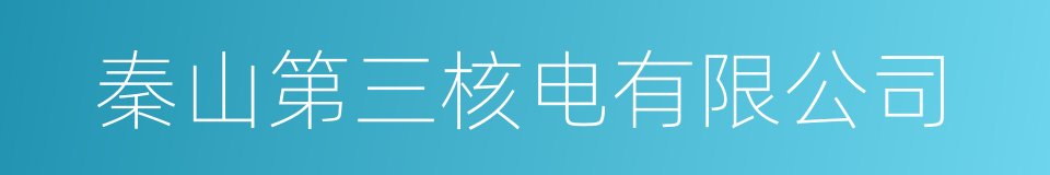 秦山第三核电有限公司的同义词