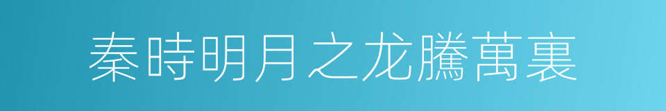 秦時明月之龙騰萬裏的同義詞