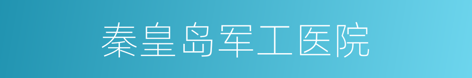 秦皇岛军工医院的同义词