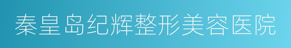 秦皇岛纪辉整形美容医院的同义词
