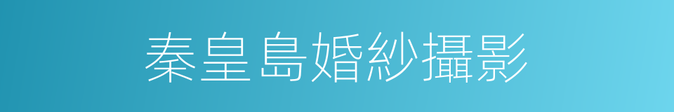 秦皇島婚紗攝影的同義詞