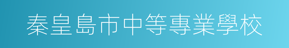 秦皇島市中等專業學校的同義詞