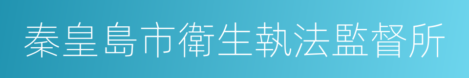 秦皇島市衛生執法監督所的同義詞