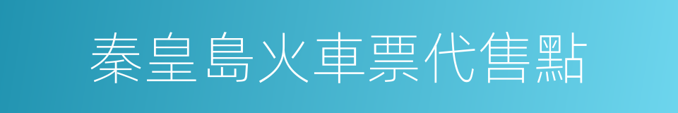 秦皇島火車票代售點的同義詞