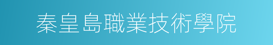 秦皇島職業技術學院的同義詞