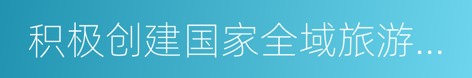 积极创建国家全域旅游示范区的同义词