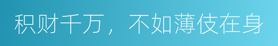 积财千万，不如薄伎在身的意思
