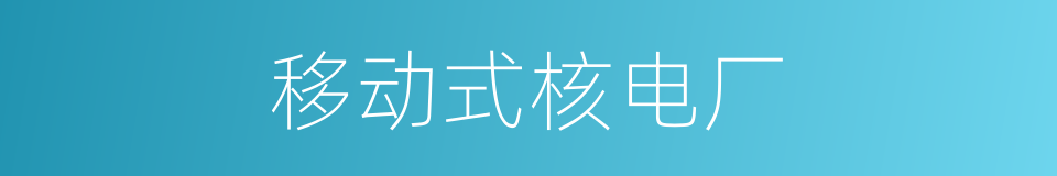 移动式核电厂的同义词