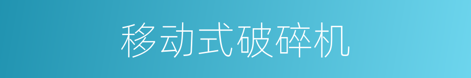 移动式破碎机的同义词