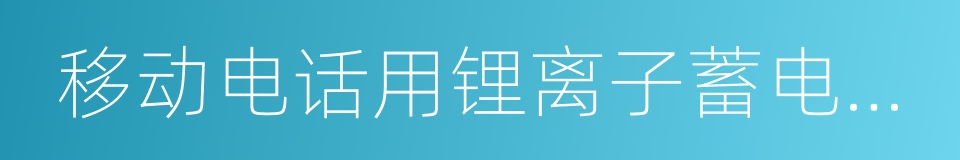 移动电话用锂离子蓄电池及蓄电池组总规范的同义词