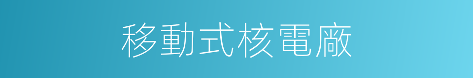 移動式核電廠的同義詞